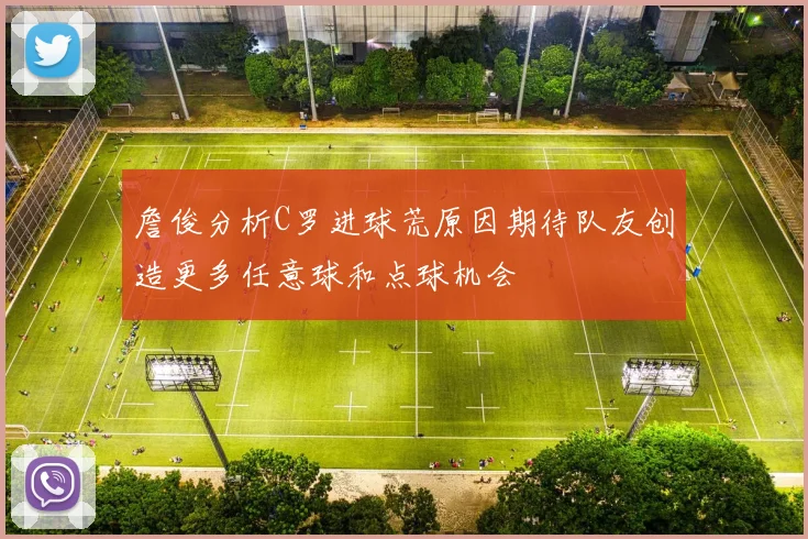 詹俊分析C罗进球荒原因期待队友创造更多任意球和点球机会
