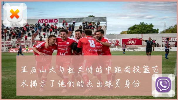 亚历山大与杜兰特的中距离投篮艺术揭示了他们的杰出球员身份